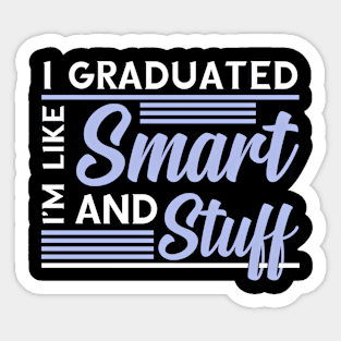 I Graduated Im Like Smart and Stuff Funny Gift For Graduate Sticker